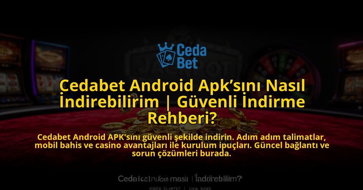 Cedabet-Android-Apksini-Nasil-Indirebilirim-Guvenli-Indirme-Rehberi-overlay-1776636733.jpg